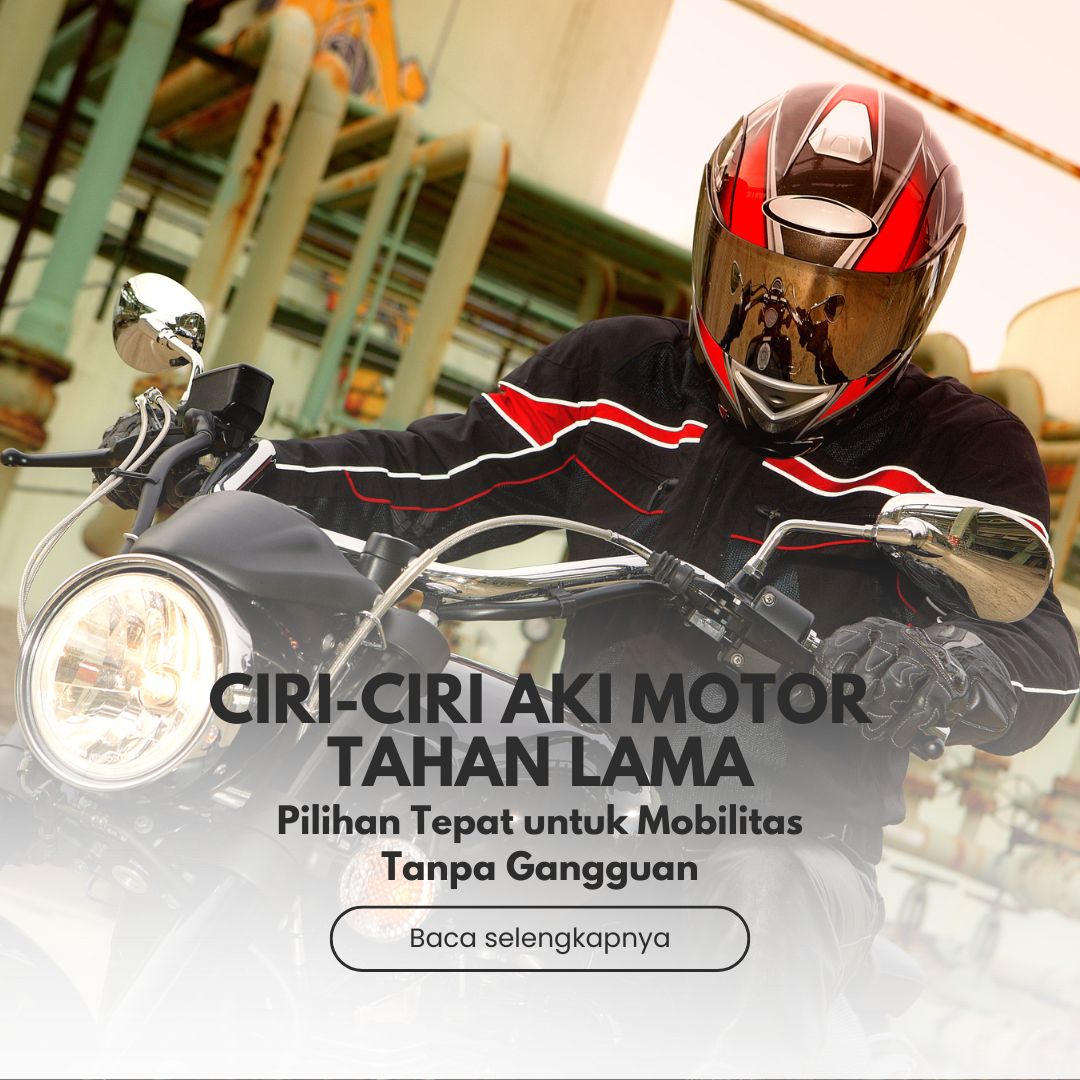 Aki Motor Tahan Lama: Pilihan Tepat untuk Mobilitas Tanpa Gangguan